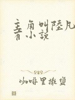 主角叫陆凡的所有小说