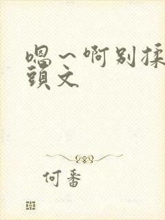 嗯～啊别揉我奶头文