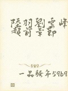 陆羽刘云峰最新超前章节