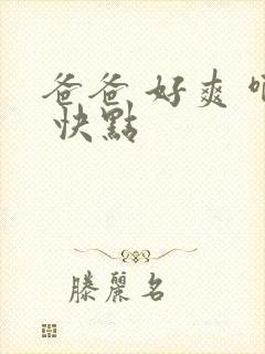 爸爸 好爽 啊 快点封面