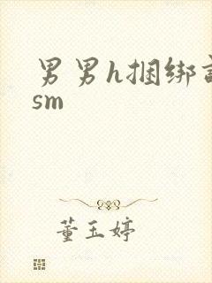 男男h捆绑调教sm