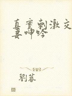 真实刺激交换娇妻呻吟封面