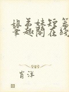 姐弟妹短篇合集笔趣阁在线阅读全文