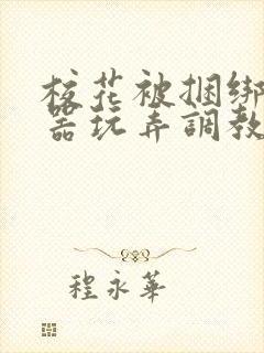 校花被捆绑用性器玩弄调教