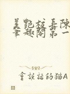 美艳校长陈淑娴笔趣阁第一版