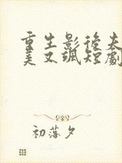 重生影后夫人又美又飒短剧全集