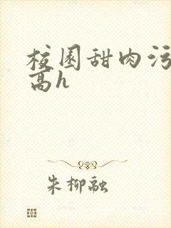 校园甜肉污车文高h