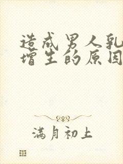 造成男人乳房体增生的原因