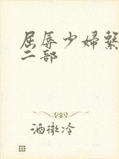 屈辱少妇系列十二部