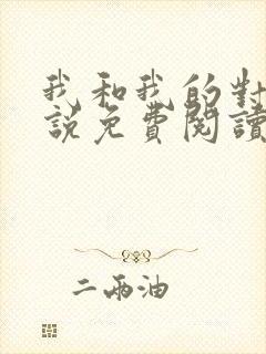 我和我的对家小说免费阅读笔趣阁