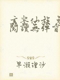 玄鉴仙族 免费阅读无弹窗