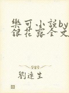 乐可小说by金银花露全文免费阅读无弹窗笔趣