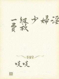 一级少妇淫片免费放封面