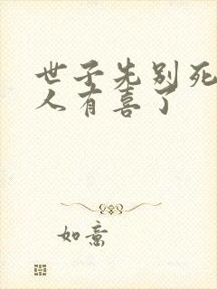 世子先别死,夫人有喜了