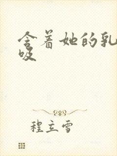 含着她的乳头吮吸