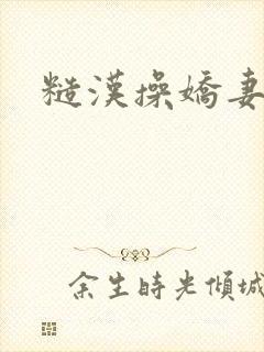 糙汉操娇妻小说