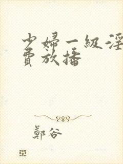 少妇一级淫片免费放播