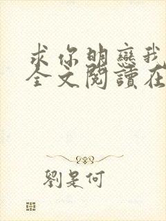 求你明恋我小说全文阅读在线阅读