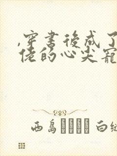 ,穿书后成了大佬的心尖宠