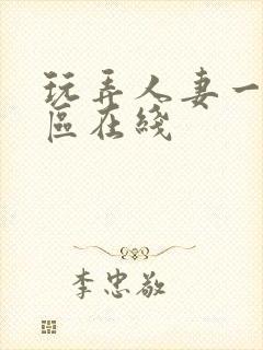 玩弄人妻一区二区在线