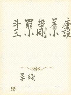 斗罗带着唐三打玉小刚小说