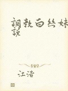 调教白丝妹妹小说