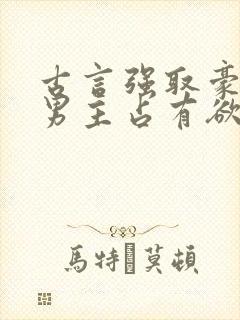 古言强取豪夺文男主占有欲很强