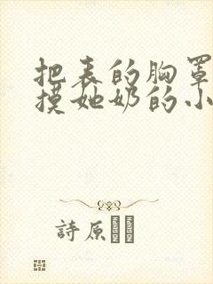 把表的胸罩解开摸她奶的小说