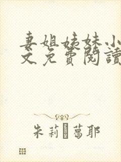 妻姐姨妹小说全文免费阅读最新章节封面