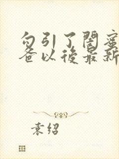 勾引了闺蜜的爸爸以后最新章节