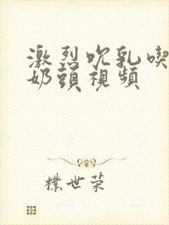 激烈吮乳吃奶嘬奶头视频封面