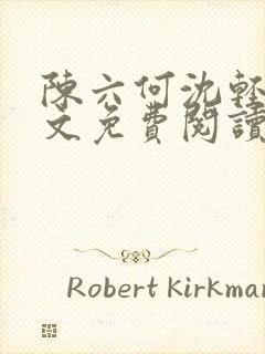 陈六何沈轻舞全文免费阅读最新章节?