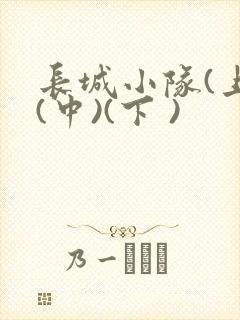 长城小队(上)(中)(下 )