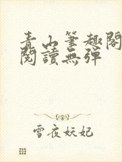 青山笔趣阁免费阅读无弹