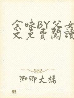 余味BY父女全文免费阅读