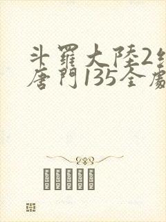 斗罗大陆2绝世唐门135全剧情正版