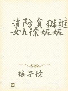 消防员挺进乖乖女h徐婉婉