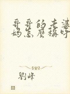 哥哥的老婆的妈妈怎么称呼