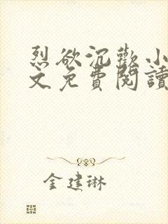 烈欲沉欢小说全文免费阅读无弹窗