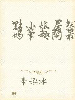 点小姐居然是妈妈笔趣阁最新章节列