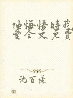 他悔悟时我已不爱全文免费阅读