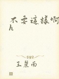 不要这样啊嗯啊h