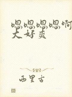 嗯嗯嗯嗯啊啊好大好爽