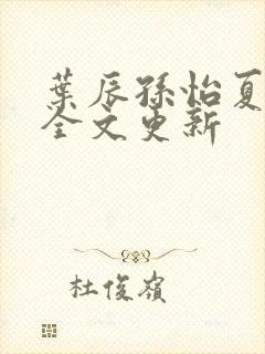 叶辰孙怡夏若雪全文更新封面