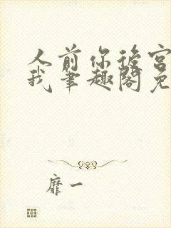 人前你后宫人后我笔趣阁免费阅读