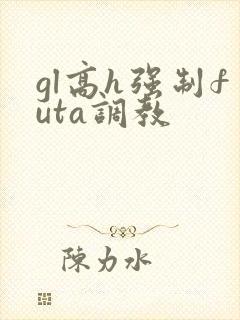 gl高h强制futa调教