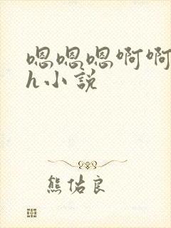 嗯嗯嗯啊啊啊高h小说