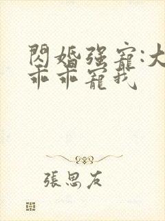 闪婚强宠:大叔乖乖宠我