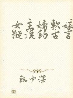 女主娇软嫁塞外糙汉的古言