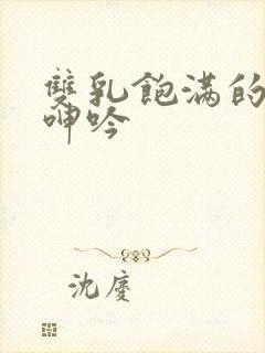 双乳饱满的少妇呻吟